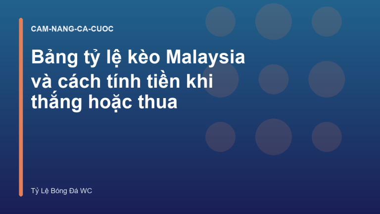 Bảng tỷ lệ kèo Malaysia và cách tính tiền khi thắng hoặc thua