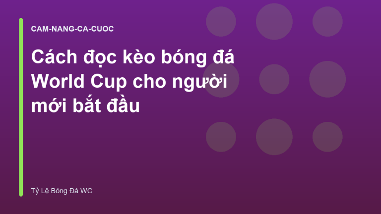 Cách đọc kèo bóng đá World Cup cho người mới bắt đầu