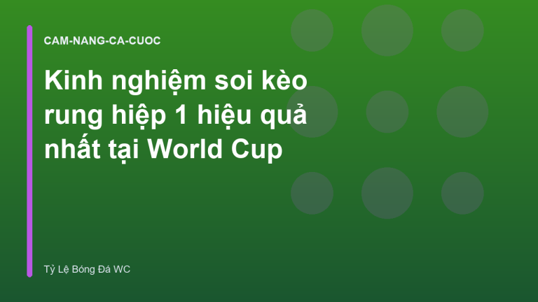 Kinh nghiệm soi kèo rung hiệp 1 hiệu quả nhất tại World Cup