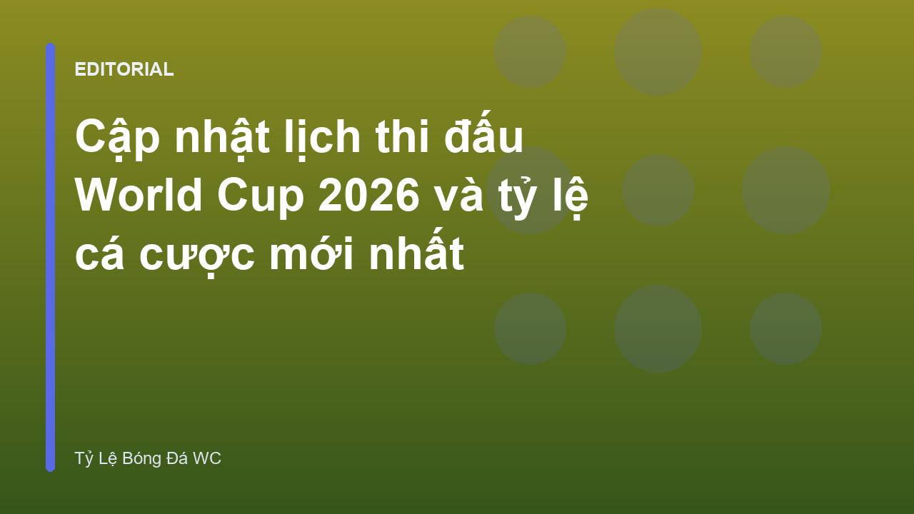 Lịch thi đấu World Cup 2026 và các bảng đấu