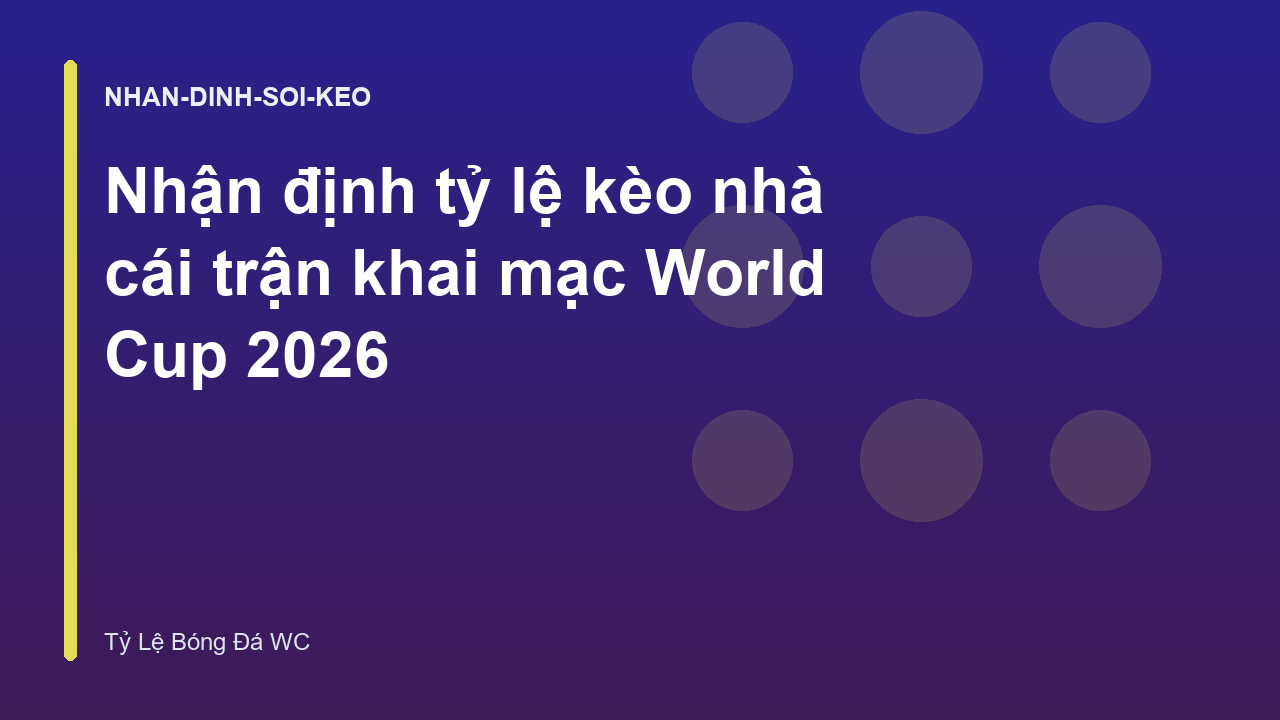 Nhận định tỷ lệ kèo nhà cái trận khai mạc World Cup 2026
