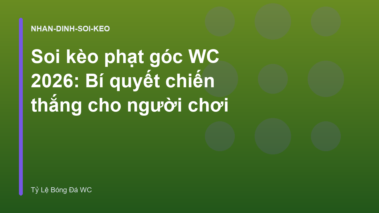 Soi kèo phạt góc WC 2026: Bí quyết chiến thắng cho người chơi