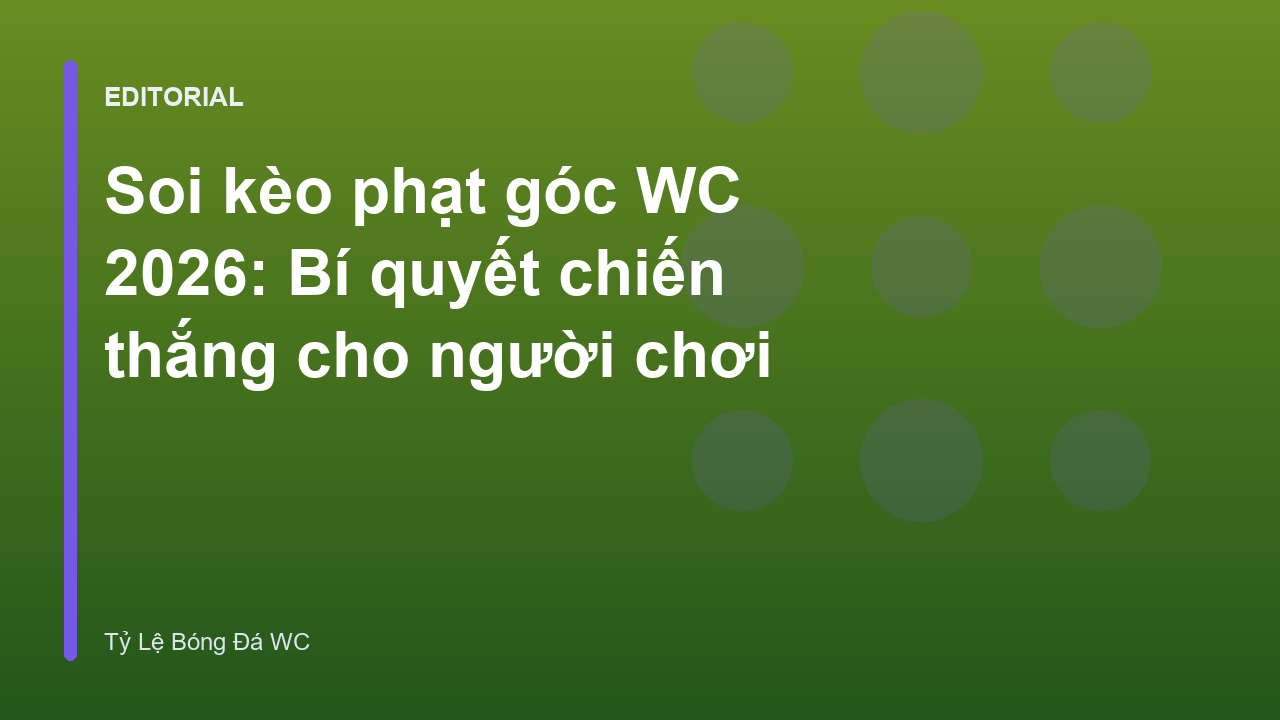 Phân tích chiến thuật soi kèo phạt góc tại World Cup 2026