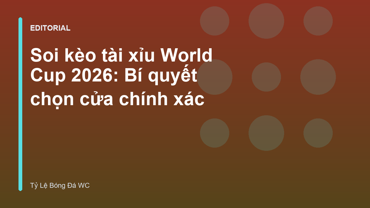 Phân tích kèo tài xỉu World Cup 2026
